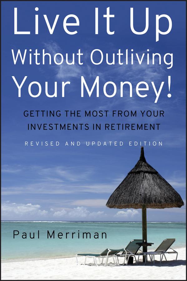 Live It Up Without Outliving Your Money! by Paul Merriman