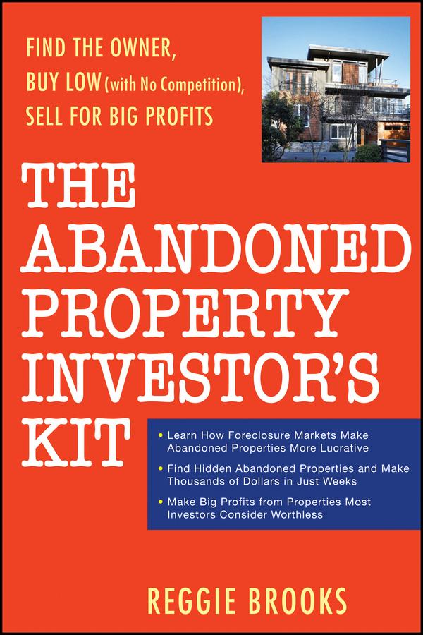 The Abandoned Property Investor's Kit by Reggie Brooks