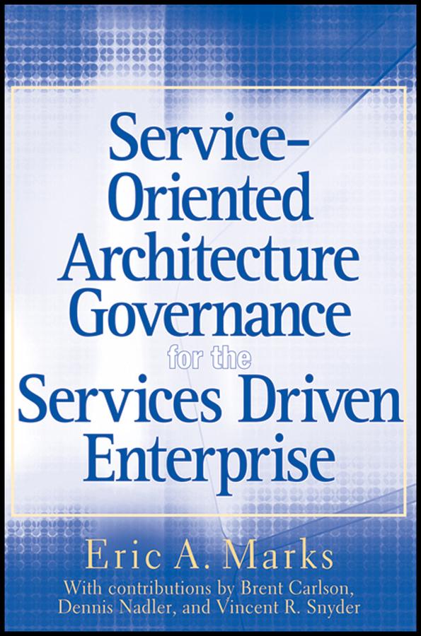Service-Oriented Architecture Governance for the Services Driven Enterprise by Eric A. Marks