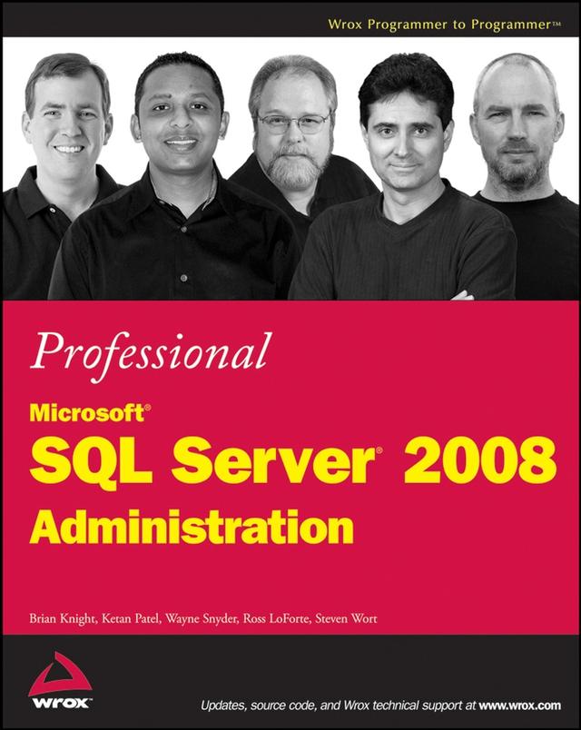 Professional Microsoft SQL Server 2008 Administration by Brian Knight, Ketan Patel, Ross LoForte, Steven Wort, Wayne Snyder