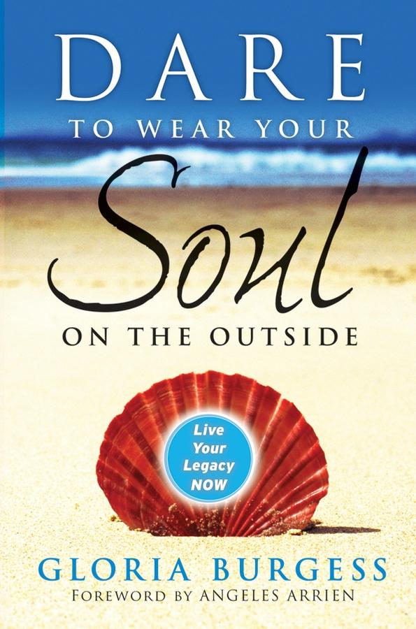 Dare to Wear Your Soul on the Outside by Gloria J. Burgess