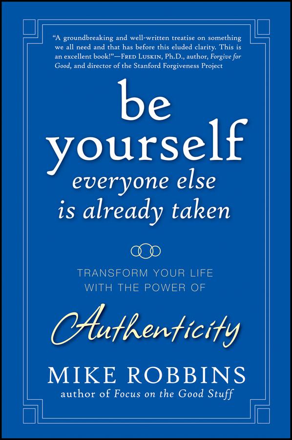 Be Yourself, Everyone Else is Already Taken by Mike Robbins