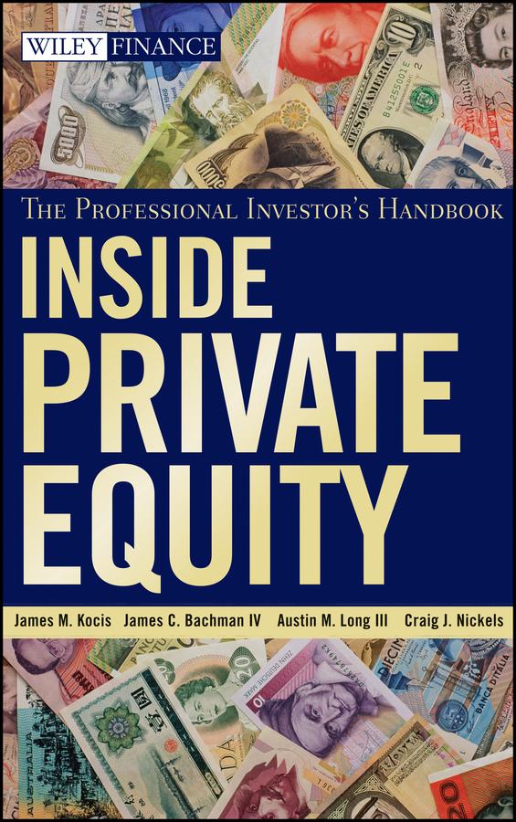 Inside Private Equity by Austin M. Long, III, Craig J. Nickels, James C. Bachman, IV, James M. Kocis