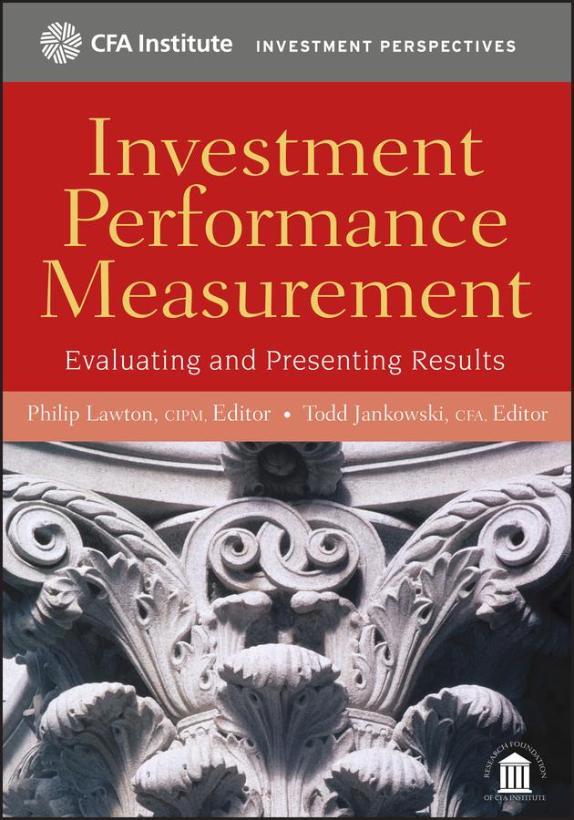 Investment Performance Measurement by Philip Lawton, CIPM, Todd Jankowski, CFA