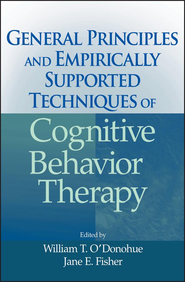 General Principles and Empirically Supported Techniques of Cognitive Behavior Therapy by Jane E. Fisher, William T. O'Donohue