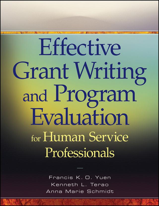 Effective Grant Writing and Program Evaluation for Human Service Professionals by Anna Marie Schmidt, Francis K. O. Yuen, Kenneth L. Terao