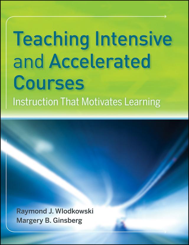 Teaching Intensive and Accelerated Courses by Margery B. Ginsberg, Raymond J. Wlodkowski