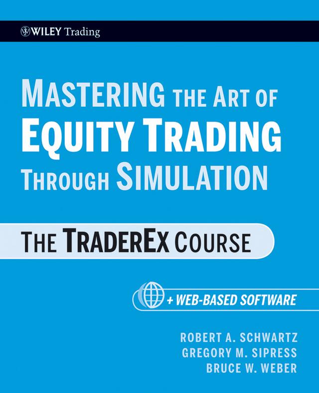 Mastering the Art of Equity Trading Through Simulation, + Web-Based Software by Bruce W. Weber, Gregory M. Sipress, Robert A. Schwartz