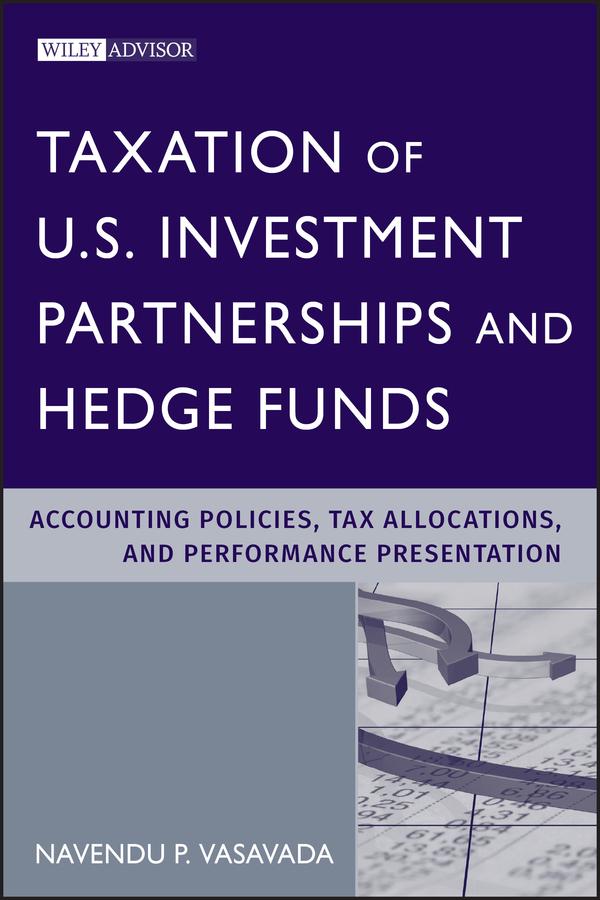Taxation of U.S. Investment Partnerships and Hedge Funds by Navendu P. Vasavada