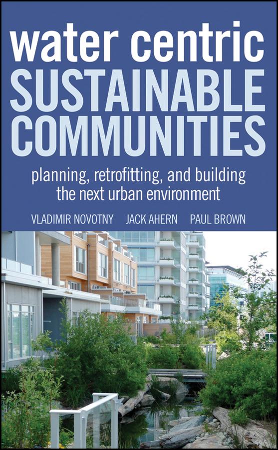 Water Centric Sustainable Communities by Jack Ahern, Paul Brown, Vladimir Novotny