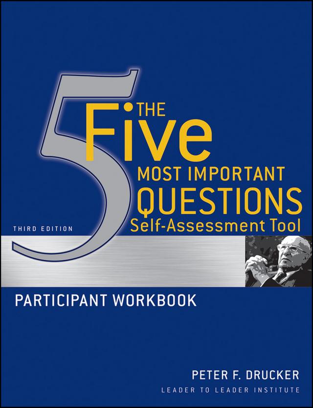 The Five Most Important Questions Self Assessment Tool by Frances Hesselbein Leadership Institute, Peter F. Drucker