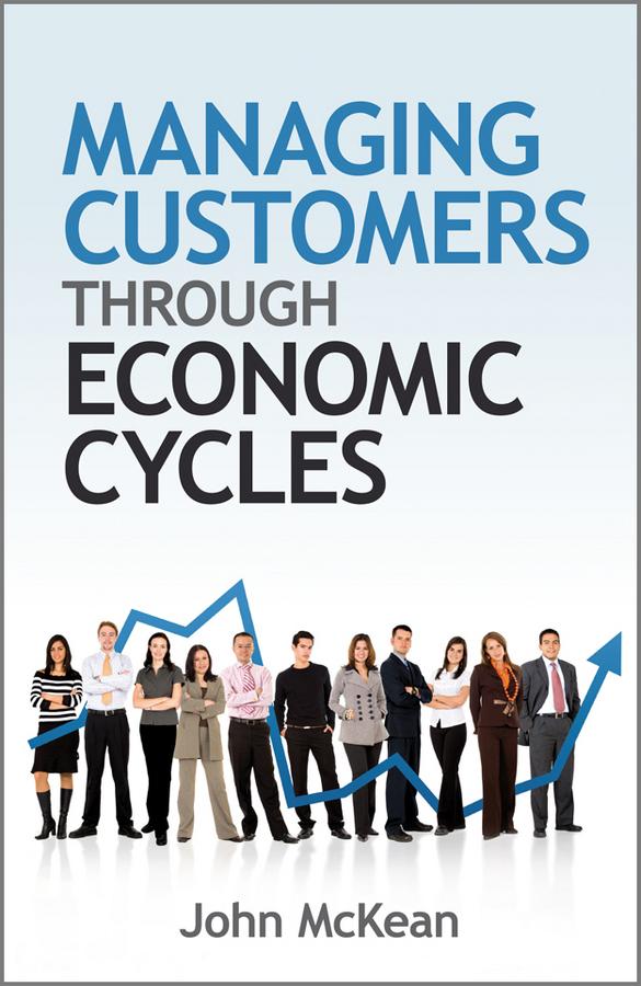 Managing Customers Through Economic Cycles by John McKean