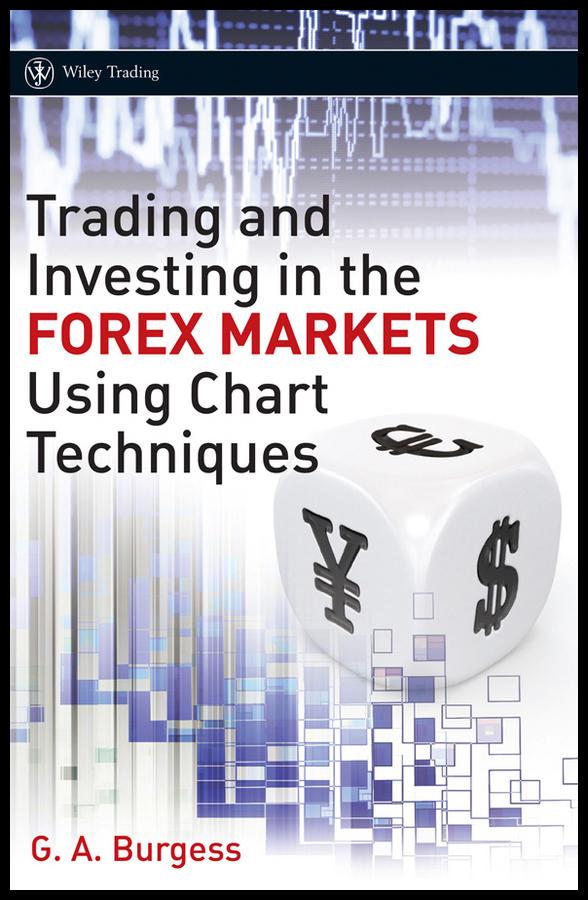 Trading and Investing in the Forex Markets Using Chart Techniques by Gareth A. Burgess