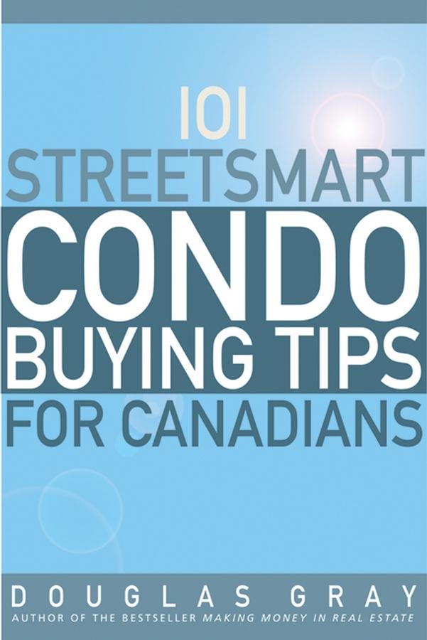 101 Streetsmart Condo Buying Tips for Canadians by Douglas Gray