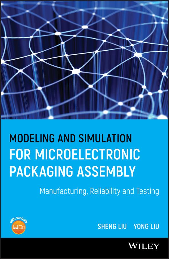 Modeling and Simulation for Microelectronic Packaging Assembly by Shen Liu, Yong Liu