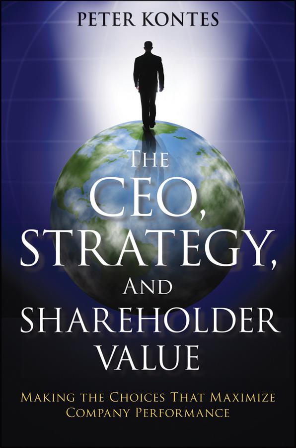 The CEO, Strategy, and Shareholder Value by Peter Kontes