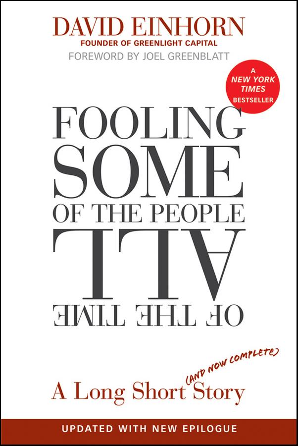 Fooling Some of the People All of the Time, A Long Short (and Now Complete) Story, Updated with New Epilogue by David Einhorn, Joel Greenblatt