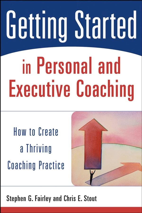 Getting Started in Personal and Executive Coaching by Chris E. Stout, Stephen G. Fairley