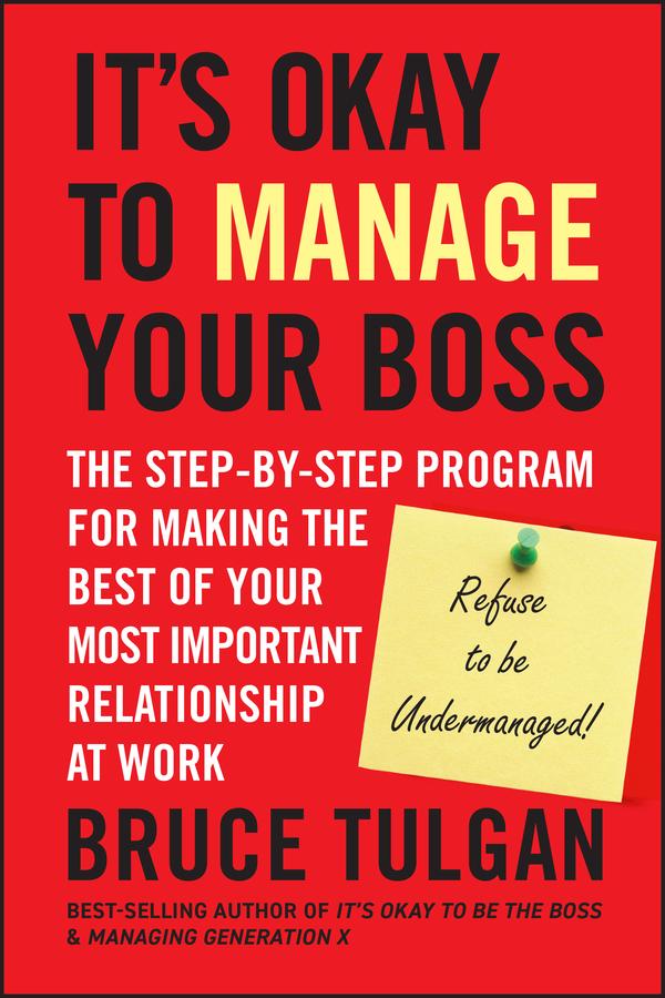 It's Okay to Manage Your Boss by Bruce Tulgan