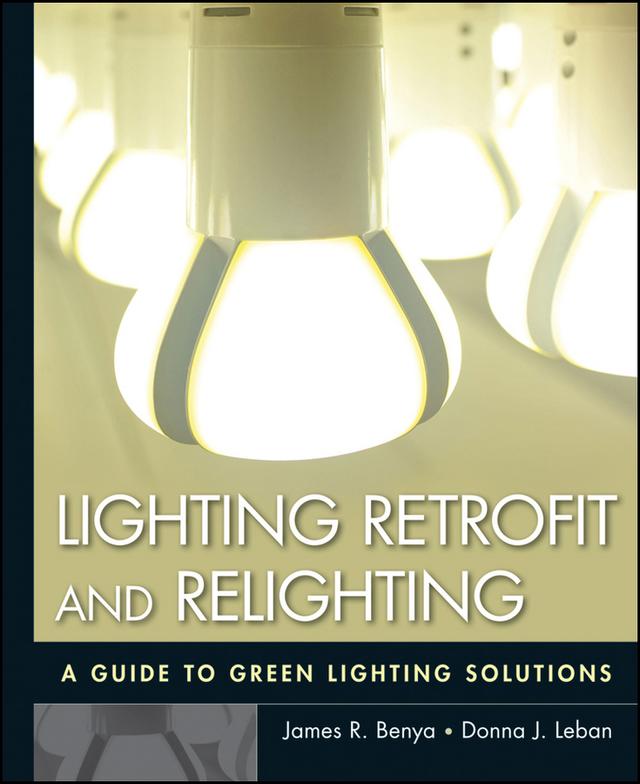 Lighting Retrofit and Relighting by Donna J. Leban, James R. Benya, Willard L. Warren