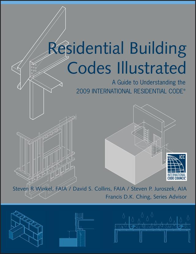 Residential Building Codes Illustrated by David S. Collins, Francis D. K. Ching, Steven P. Juroszek, Steven R. Winkel