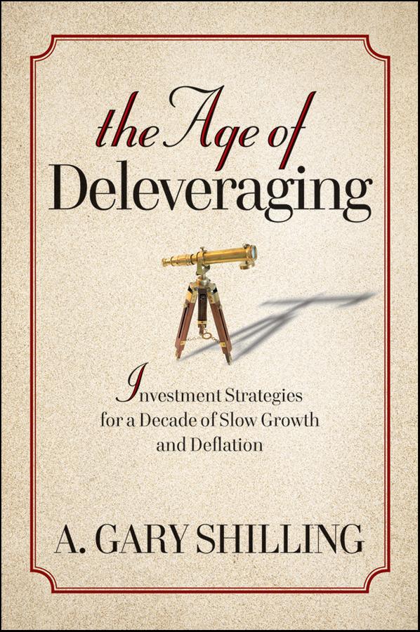The Age of Deleveraging by A. Gary Shilling