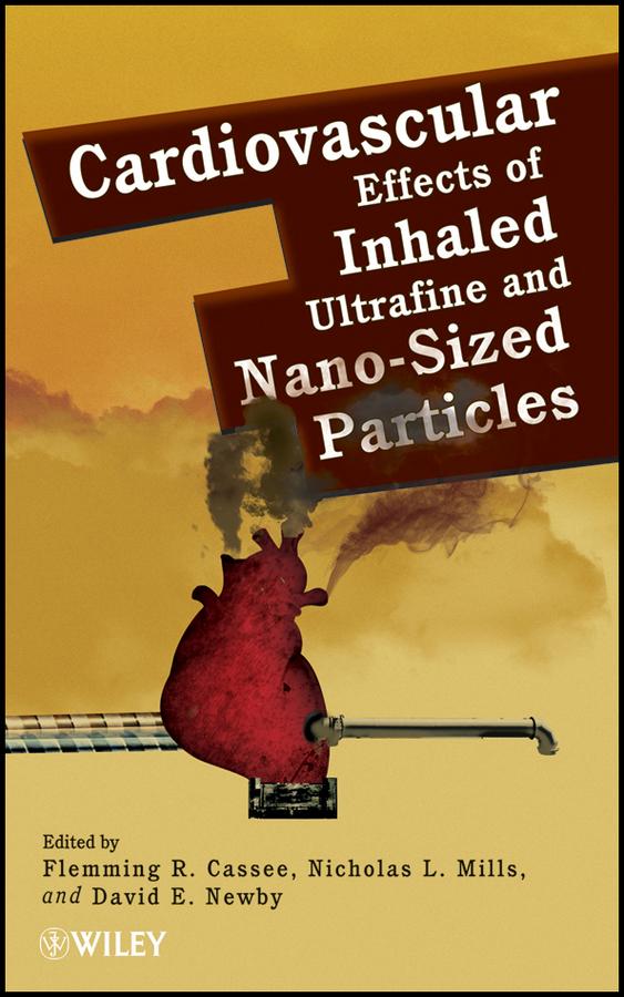 Cardiovascular Effects of Inhaled Ultrafine and Nano-Sized Particles by David E. Newby, Flemming R. Cassee, Nicholas L. Mills