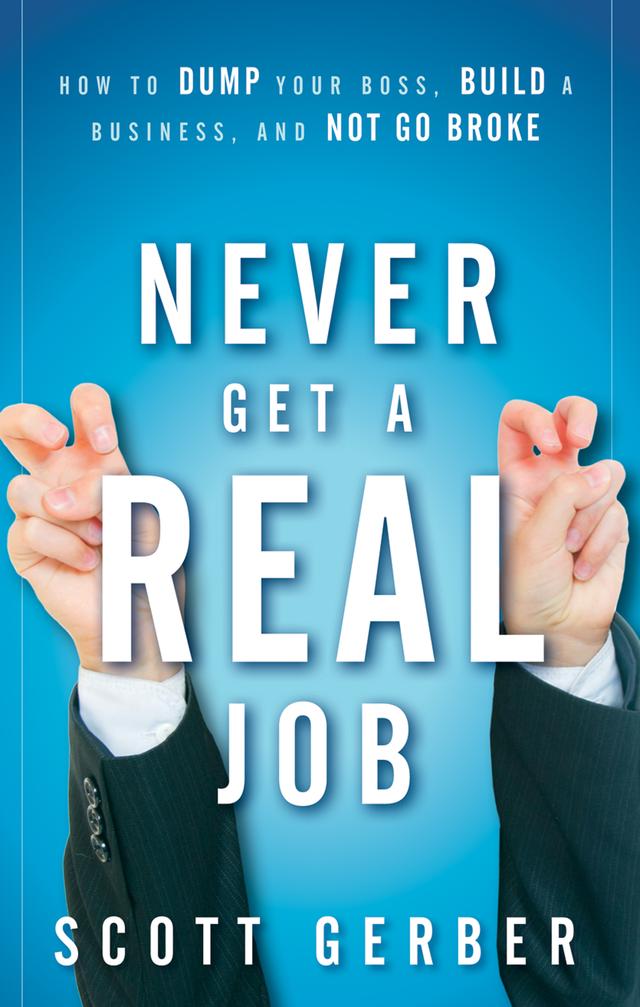 Never Get a "Real" Job by Scott Gerber