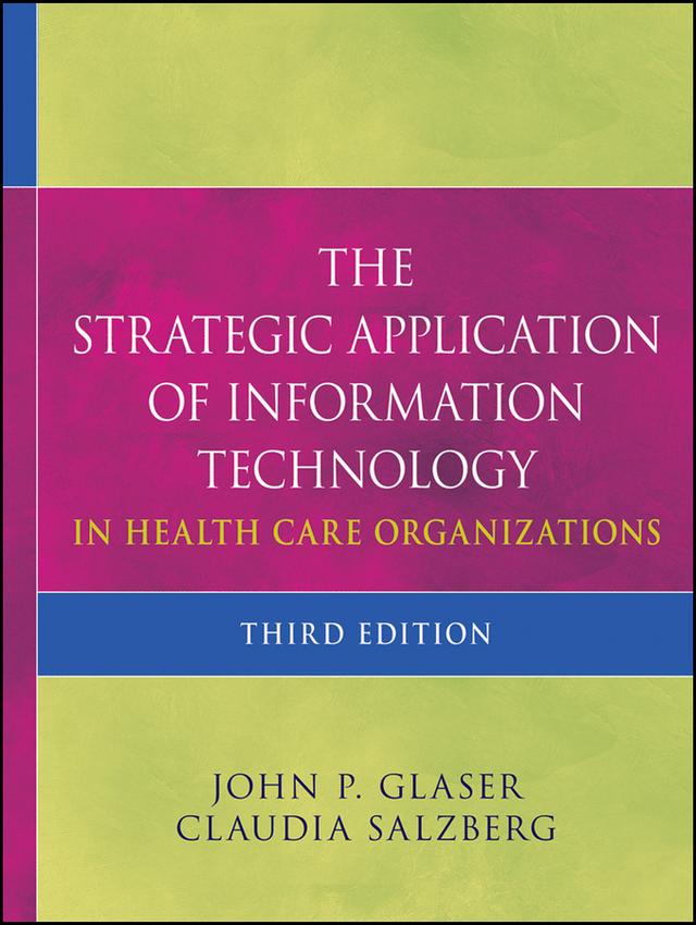 The Strategic Application of Information Technology in Health Care Organizations by Claudia Salzberg, John P. Glaser