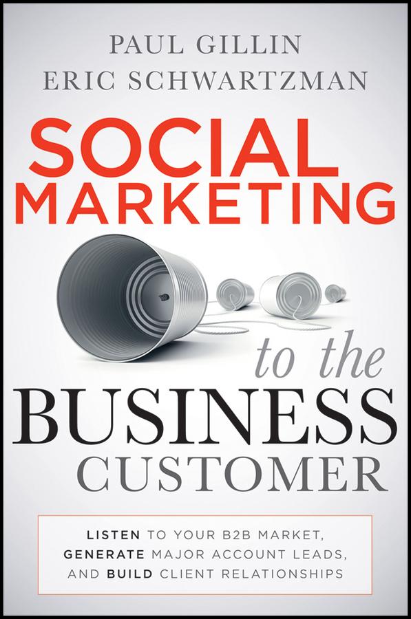 Social Marketing to the Business Customer by Eric Schwartzman, Paul Gillin