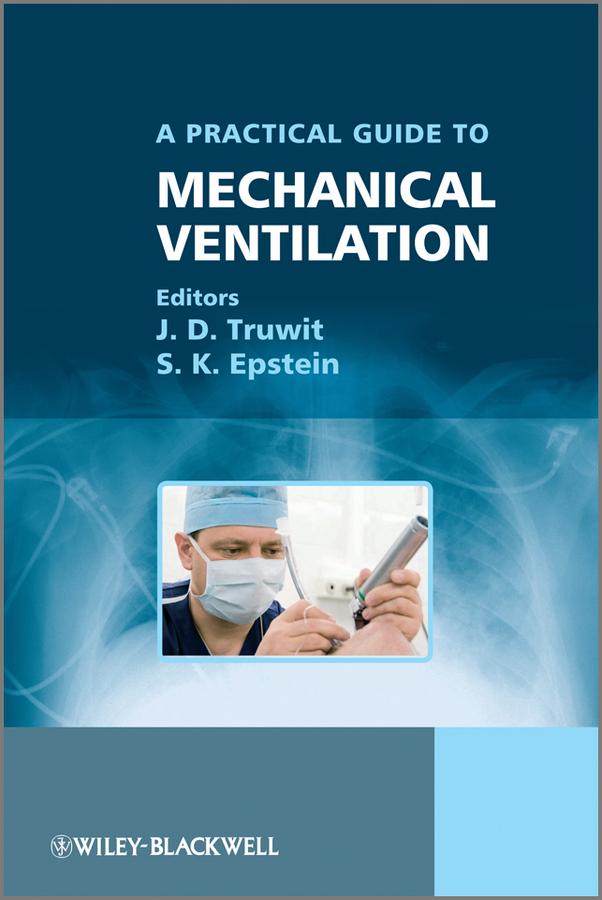 A Practical Guide to Mechanical Ventilation by J. D. Truwit, S. K. Epstein