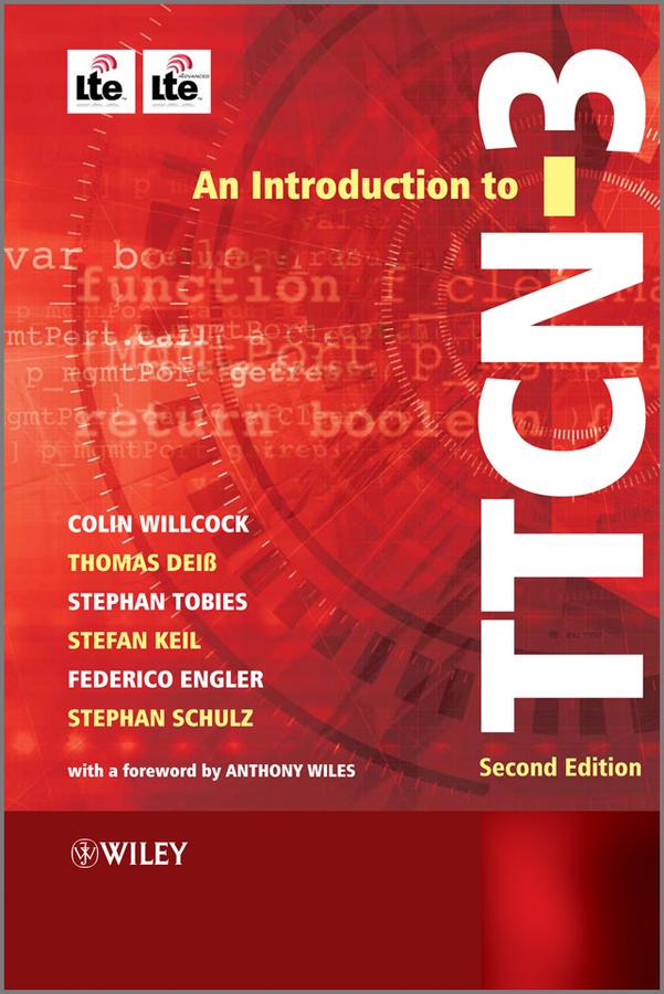 An Introduction to TTCN-3 by Anthony Wiles, Colin Willcock, Federico Engler, Stefan Keil, Stephan Schulz, Stephan Tobies, Thomas Deiß