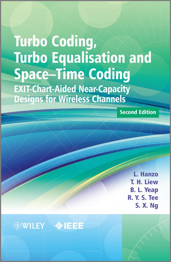 Turbo Coding, Turbo Equalisation and Space-Time Coding by B. L. Yeap, Lajos Hanzo, R. Y. S. Tee, Soon Xin Ng, T. H. Liew