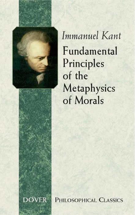 Fundamental Principles of the Metaphysics of Morals by Immanuel Kant