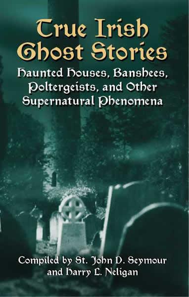 True Irish Ghost Stories by Harry L. Neligan, John D.  Seymour