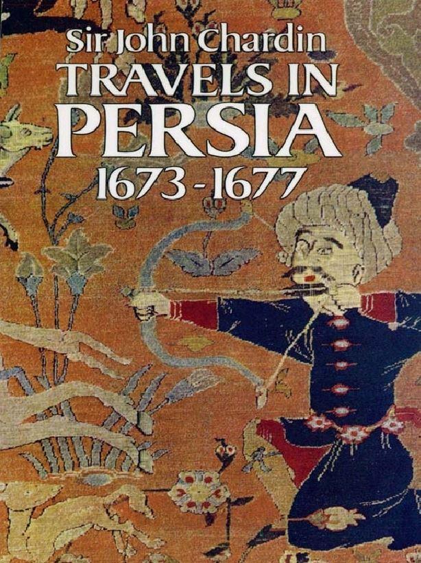 Travels in Persia, 1673-1677 by Sir John Chardin