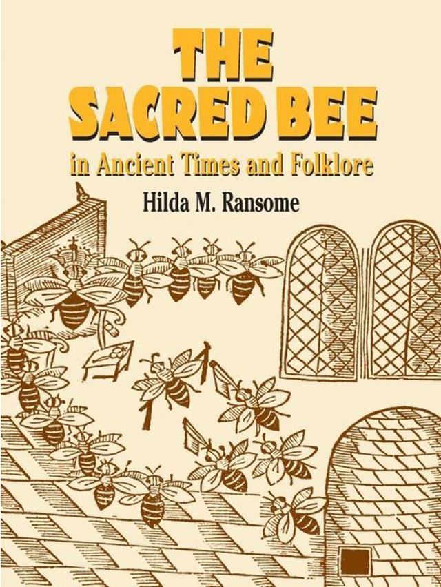 The Sacred Bee in Ancient Times and Folklore by Hilda M.  Ransome