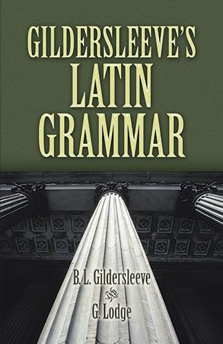 Gildersleeve's Latin Grammar by B. L. Gildersleeve, G. Lodge