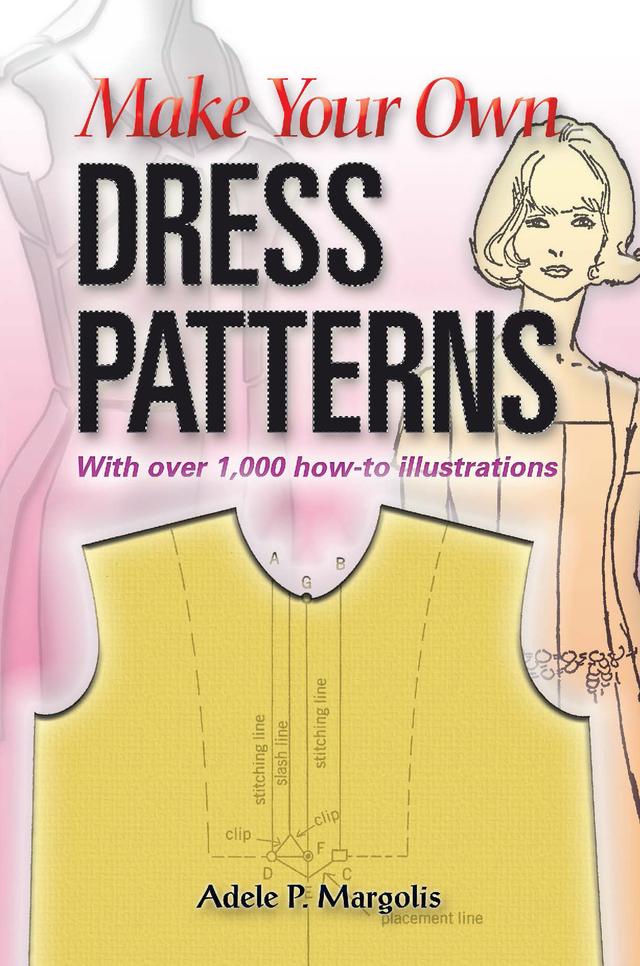 Make Your Own Dress Patterns: With over 1,000 how-to illustrations by Adele P. Margolis