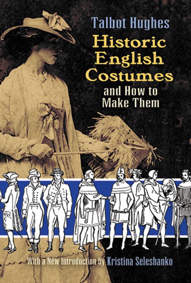 Historic English Costumes and How to Make Them by Kristina Seleshanko, Talbot Hughes