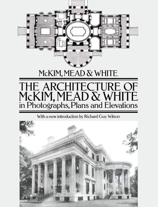 The Architecture of McKim, Mead & White in Photographs, Plans and Elevations by McKim, Mead &amp; White
