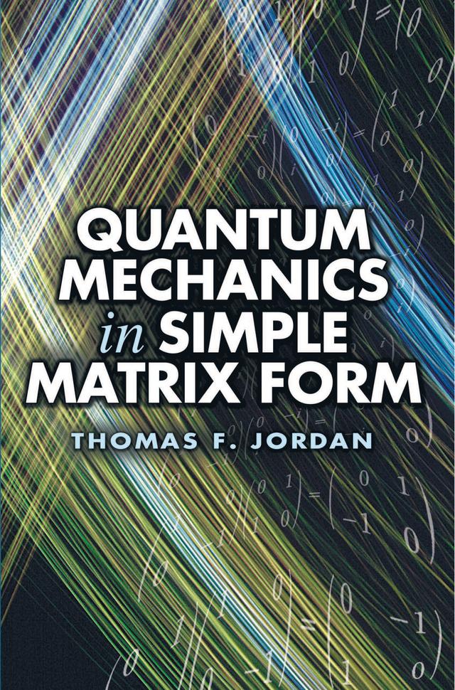 Quantum Mechanics in Simple Matrix Form by Thomas F. Jordan