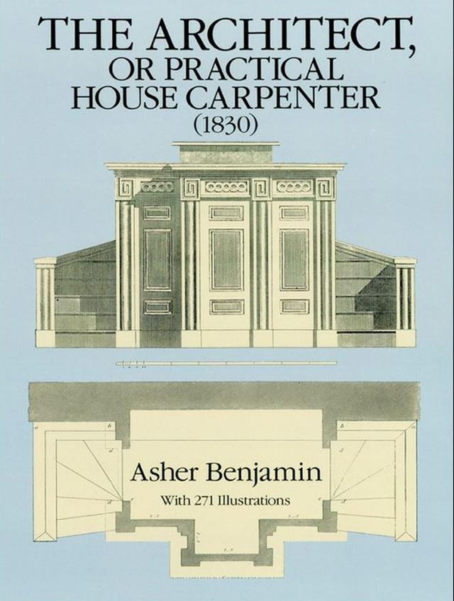 The Architect, or Practical House Carpenter (1830) by Asher Benjamin