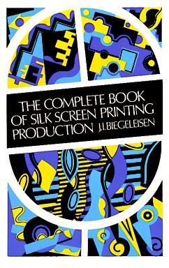 The Complete Book of Silk Screen Printing Production