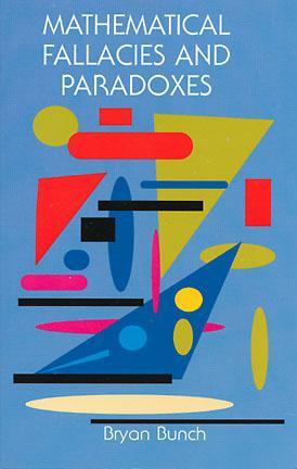 Mathematical Fallacies and Paradoxes by Bryan Bunch
