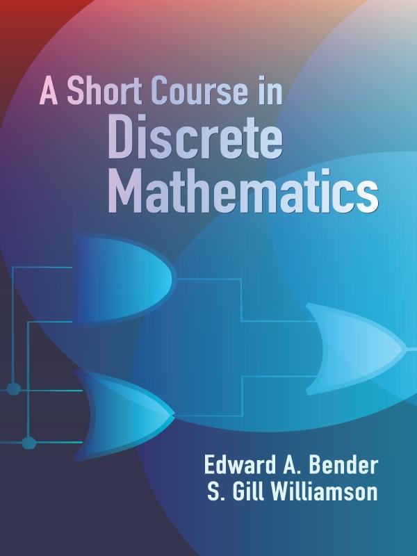 A Short Course in Discrete Mathematics by Edward A. Bender, S. Gill Williamson