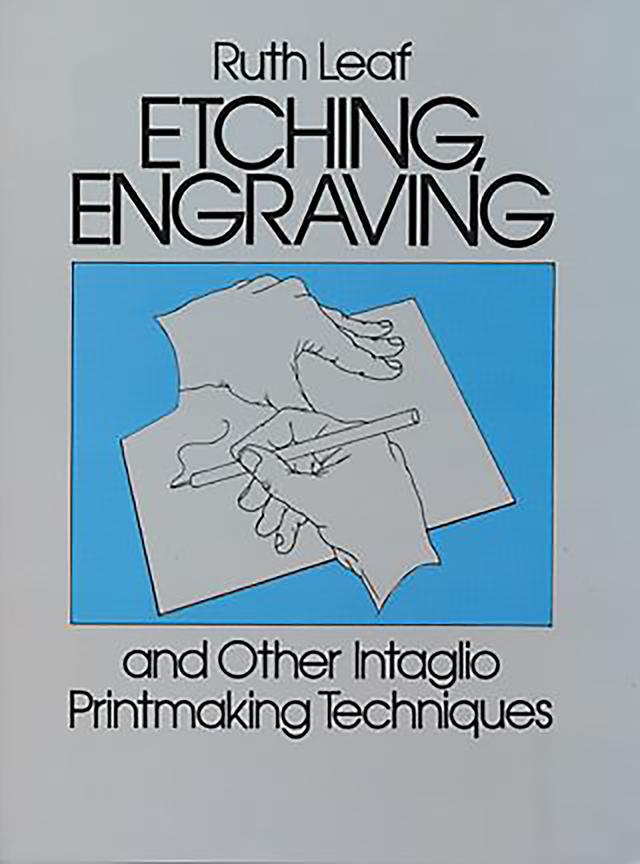 Etching, Engraving and Other Intaglio Printmaking Techniques by Ruth Leaf