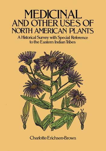 Medicinal and Other Uses of North American Plants by Charlotte Erichsen-Brown