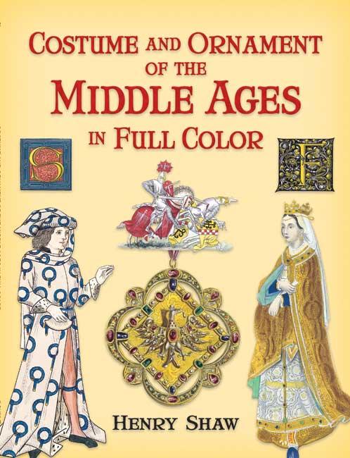 Costume and Ornament of the Middle Ages in Full Color by Henry Shaw