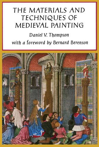 The Materials and Techniques of Medieval Painting by Daniel V. Thompson